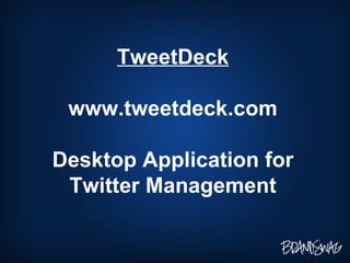 TweetDeck www.tweetdeck.com Desktop Application for Twitter Management 