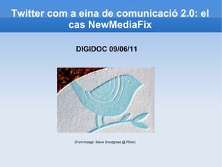 Twitter com a eina de comunicació 2.0: el cas NewMediaFix (Font imatge: Steve Snodgrass @ Flickr) DIGIDOC 09/06/11 