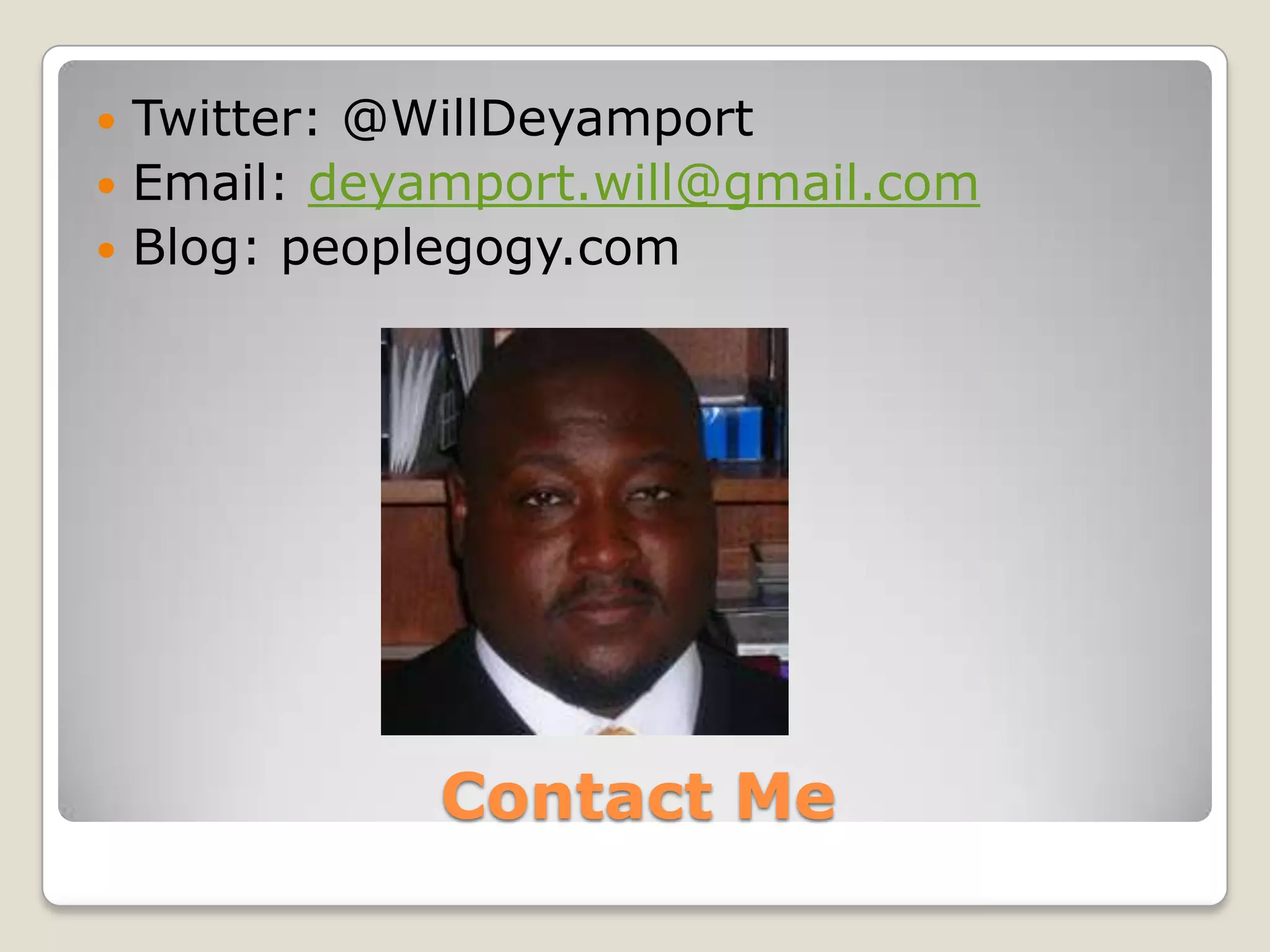  Twitter: @WillDeyamport
 Email: deyamport.will@gmail.com
 Blog: peoplegogy.com




            Contact Me
 