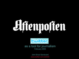 as a tool for journalism February 2009 John Einar Sandvand www.twitter.com / JohnEi 