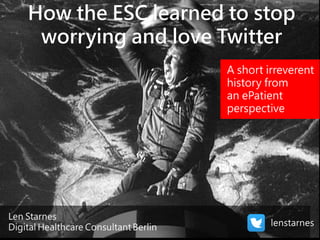 How the ESC learned to stop
worrying and love Twitter
A short irreverent
history from
an ePatient
perspective
 