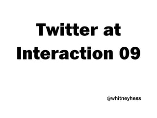 Twitter at
Interaction 09

          @whitneyhess
 