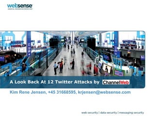 A Look Back At 12 Twitter Attacks by

Kim Rene Jensen, +45 31668595, krjensen@websense.com
 