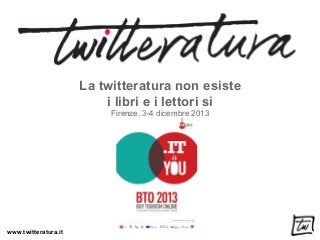 La twitteratura non esiste
i libri e i lettori sì
Firenze, 3-4 dicembre 2013

www.twitteratura.it

 