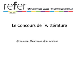 Le Concours de Twittérature
@cjouneau, @nathcouz, @lacmonique
 