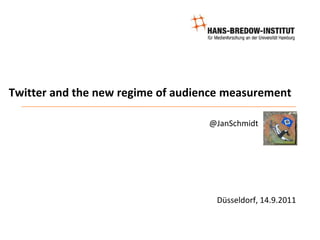 Twitter and the new regime of audience measurement @JanSchmidt  Düsseldorf, 14.9.2011 