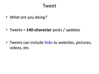 TweetWhat are you doing?Tweets = 140-character posts / updates  Tweets can include links to websites, pictures, videos, etc.