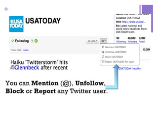 You can  Mention  (@),  Unfollow ,  Block  or  Report  any Twitter user .  