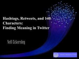 Hashtags, Retweets, and 140
Characters:
Finding Meaning in Twitter

Nell Eckersley

 