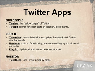 Twitter Apps <ul><li>FIND PEOPLE </li></ul><ul><li>Twellow : the “yellow pages” of Twitter. </li></ul><ul><li>Tweepz : sea...