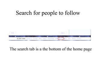 Search for people to follow The search tab is a the bottom of the home page 