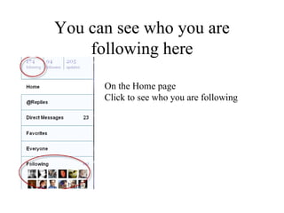 You can see who you are following here On the Home page Click to see who you are following 