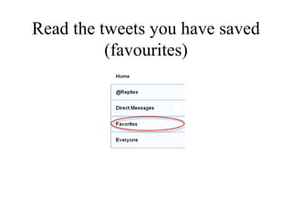 Read the tweets you have saved (favourites) 