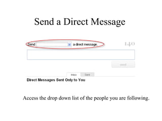 Send a Direct Message  Access the drop down list of the people you are following. 