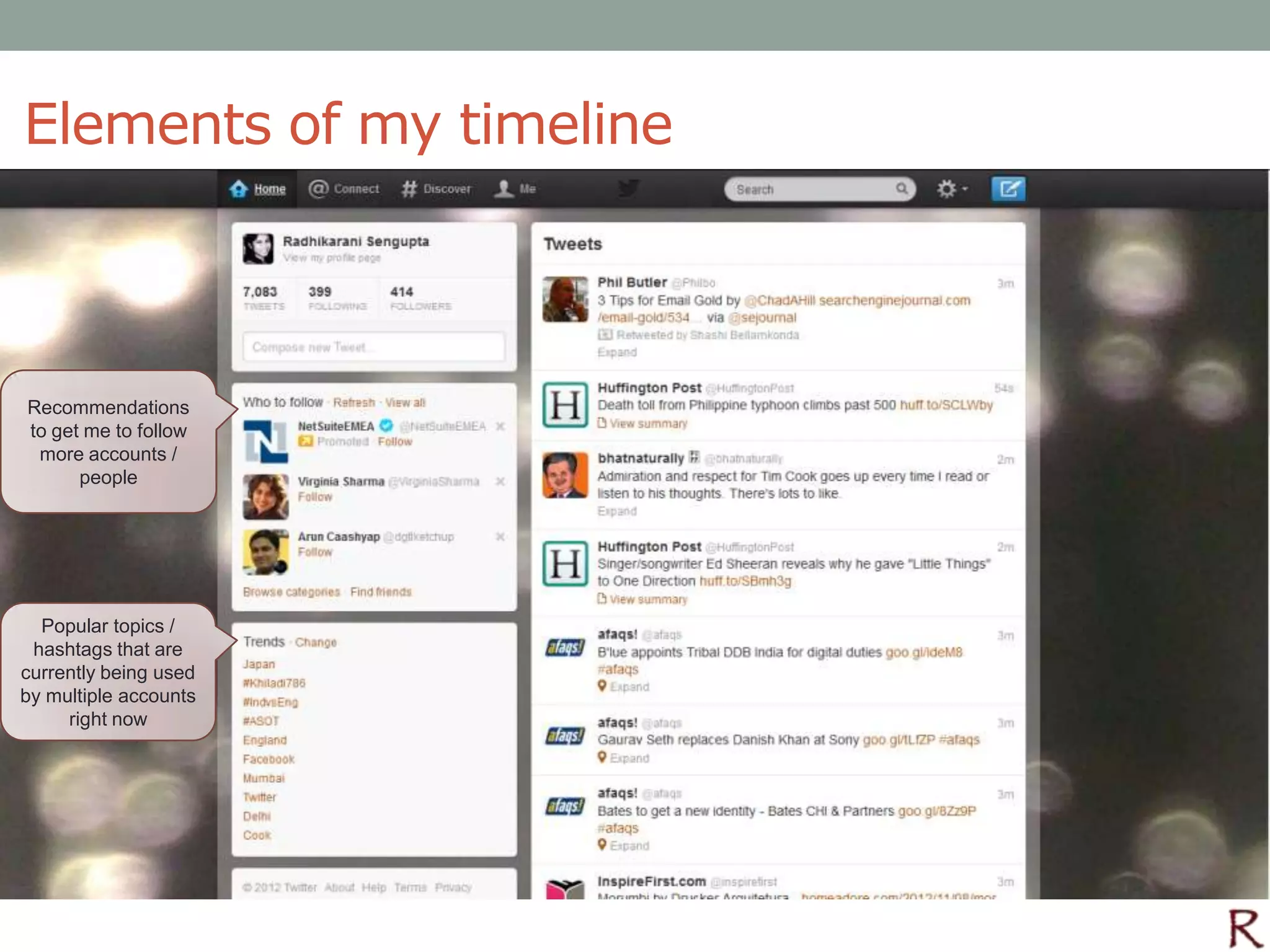Elements of my timeline



Recommendations
to get me to follow
 more accounts /
      people




  Popular topics /
 hashtags that are
currently being used
by multiple accounts
     right now
 