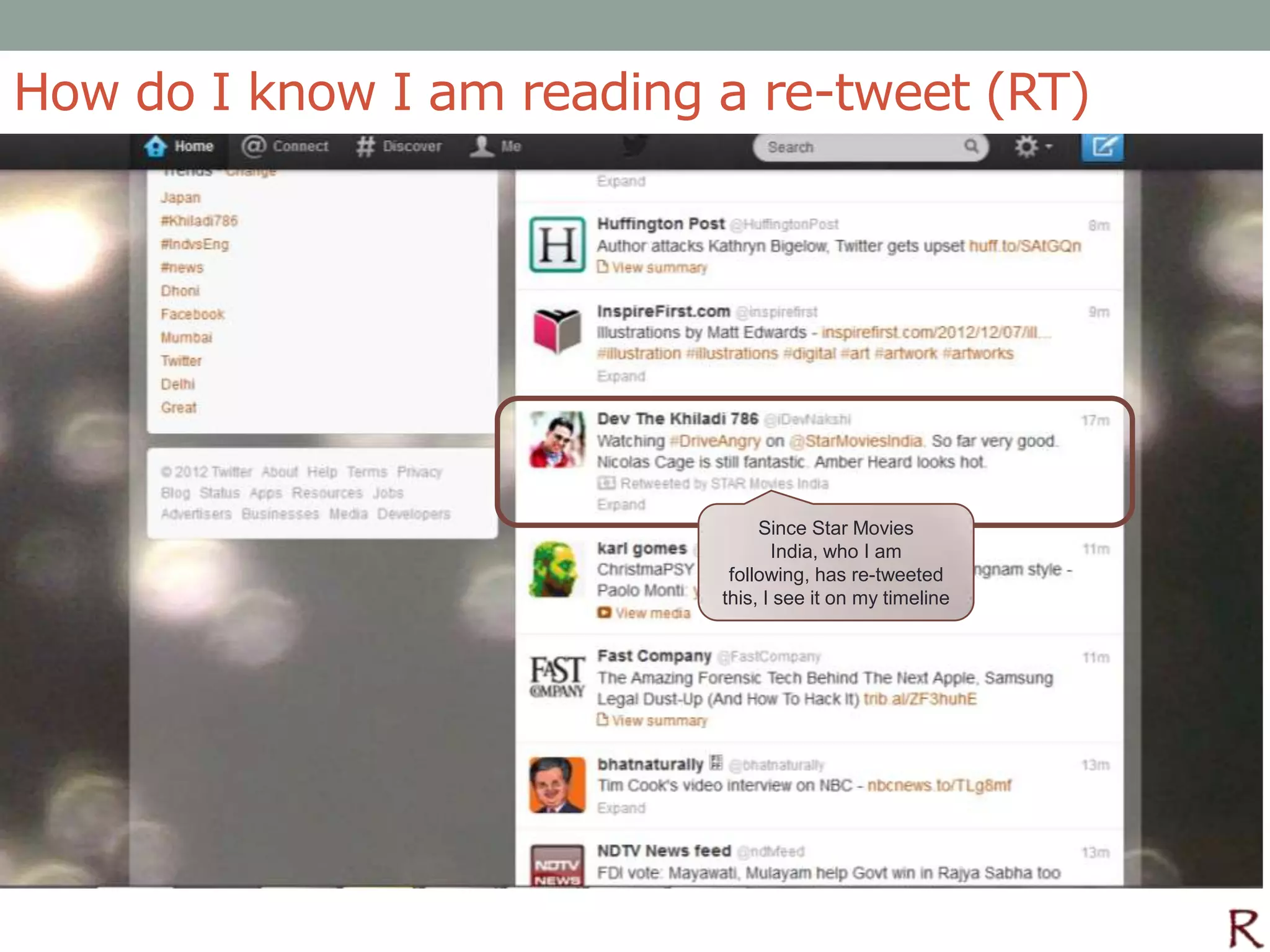 How do I know I am reading a re-tweet (RT)




                                Since Star Movies
                                  India, who I am
                            following, has re-tweeted
                           this, I see it on my timeline
 