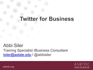 Twitter for Business
Abbi Siler
Training Specialist /Business Consultant
lsiler@astate.edu l @abbisiler
 