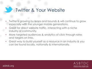 Twitter & Your Website
• Twitter is growing by leaps and bounds & will continue to grow
especially with the younger mobile...