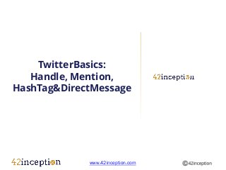 TwitterBasics:
   Handle, Mention,
HashTag&DirectMessage




             www.42inception.com
 