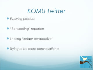 KOMU Twitter
Evolving product
“Retweeting” reporters
Sharing “insider perspective”
Trying to be more conversational
 