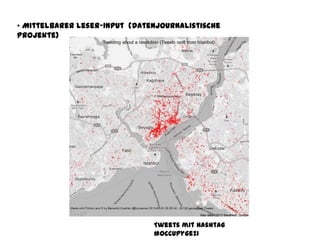 • Mittelbarer Leser-Input (Datenjournalistische
Projekte)
Tweets mit Hashtag
#occupygezi
 