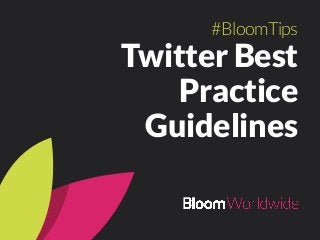 Twitter Best
Practice
Guidelines
#BloomTips
 