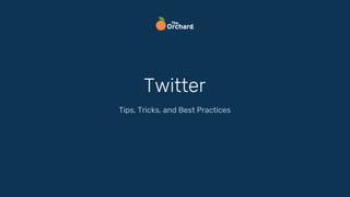 Twitter
Tips, Tricks, and Best Practices
 