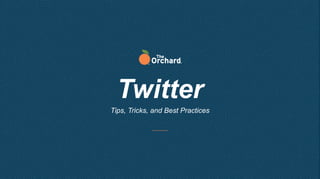 Twitter
Tips, Tricks, and Best Practices
 