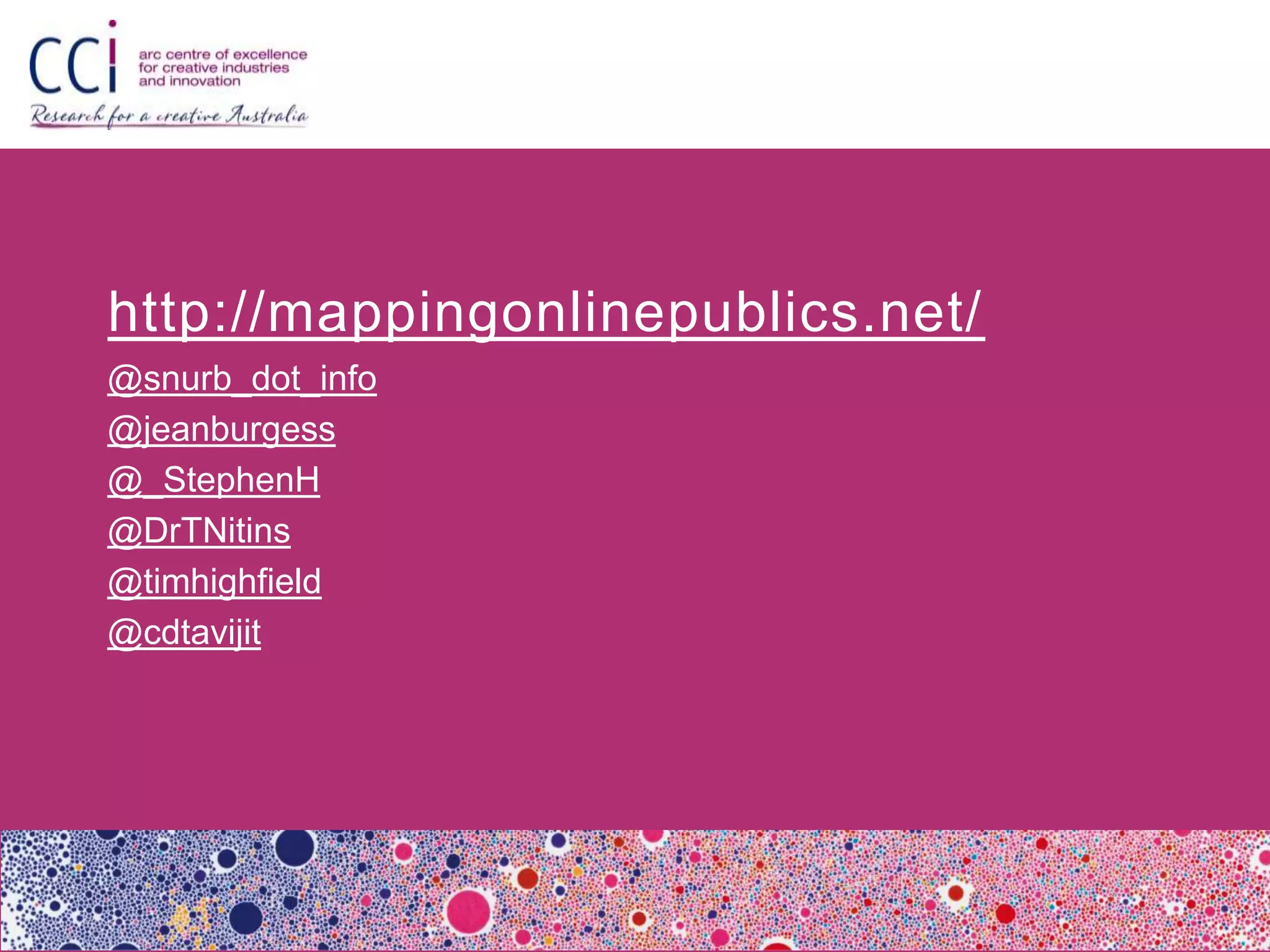http://mappingonlinepublics.net/
@snurb_dot_info
@jeanburgess
@_StephenH
@DrTNitins
@timhighfield
@cdtavijit
 