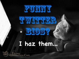 Funny
Twitter
Bios?
I haz them...

 