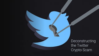 Deconstructing
the Twitter
Crypto Scam
 