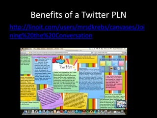 Benefits of a Twitter PLN
http://linoit.com/users/mrsdkrebs/canvases/Joi
ning%20the%20Conversation
 