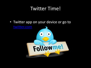 Twitter Time!

• Twitter app on your device or go to
  twitter.com
 
