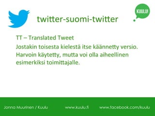 twi1er-­‐suomi-­‐twi1er	
  
TT	
  –	
  Translated	
  Tweet	
  
Jostakin	
  toisesta	
  kielestä	
  itse	
  käänne1y	
  ver...