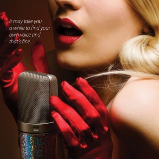 It may take you
a while to find your
own voice and
that’s fine.




24    Section 2
 