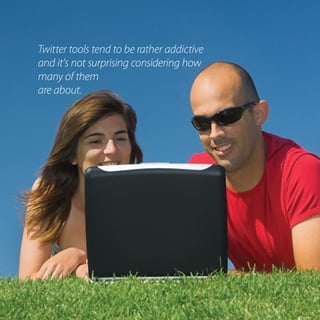 Twitter tools tend to be rather addictive
and it’s not surprising considering how
many of them
are about.




                            U s i n g Tw i t te r to E n h a n ce Yo u r O n l i n e B u s i n e s s   41
 