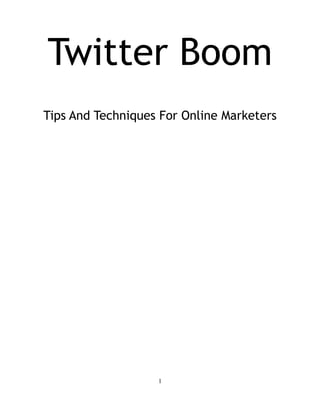 Twitter Boom
Tips And Techniques For Online Marketers




                   1
 