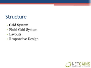 Structure
•   Grid System
•   Fluid Grid System
•   Layouts
•   Responsive Design
 