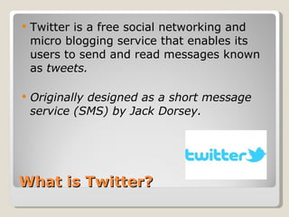 What is Twitter?  Twitter is a free social networking and micro blogging service that enables its users to send and read messages known as  tweets.  Originally designed as a short message service (SMS) by Jack Dorsey.  