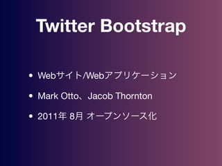 Twitter Bootstrap
? Web/Webץꥱ`
? Mark OttoJacob Thornton
? 2011 8 `ץ󥽩`
 