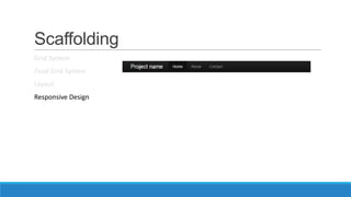 Scaffolding
Grid System
Fluid Grid System
Layout
Responsive Design
 