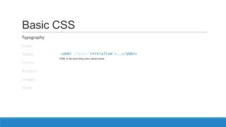 Basic CSS
Typography
Code
Tables
Forms
Buttons
Images
Icons
<abbr class=“initialism”>..</abbr>
 