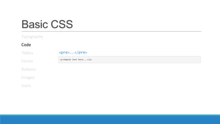 Basic CSS
Typography
Code
Tables
Forms
Buttons
Images
Icons
<pre>..</pre>
 