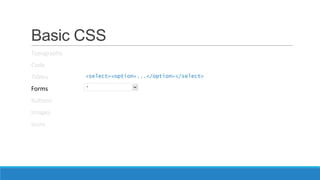 Basic CSS
Typography
Code
Tables
Forms
Buttons
Images
Icons
<select><option>...</option></select>
 