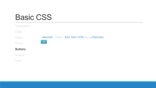 Basic CSS
Typography
Code
Tables
Forms
Buttons
Images
Icons
<button class=“btn btn-info”>..</button>
 