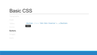 Basic CSS
Typography
Code
Tables
Forms
Buttons
Images
Icons
<button class=“btn btn-inverse”>..</button>
 