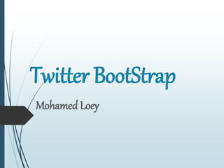 Twitter BootStrap
Mohamed Loey
 