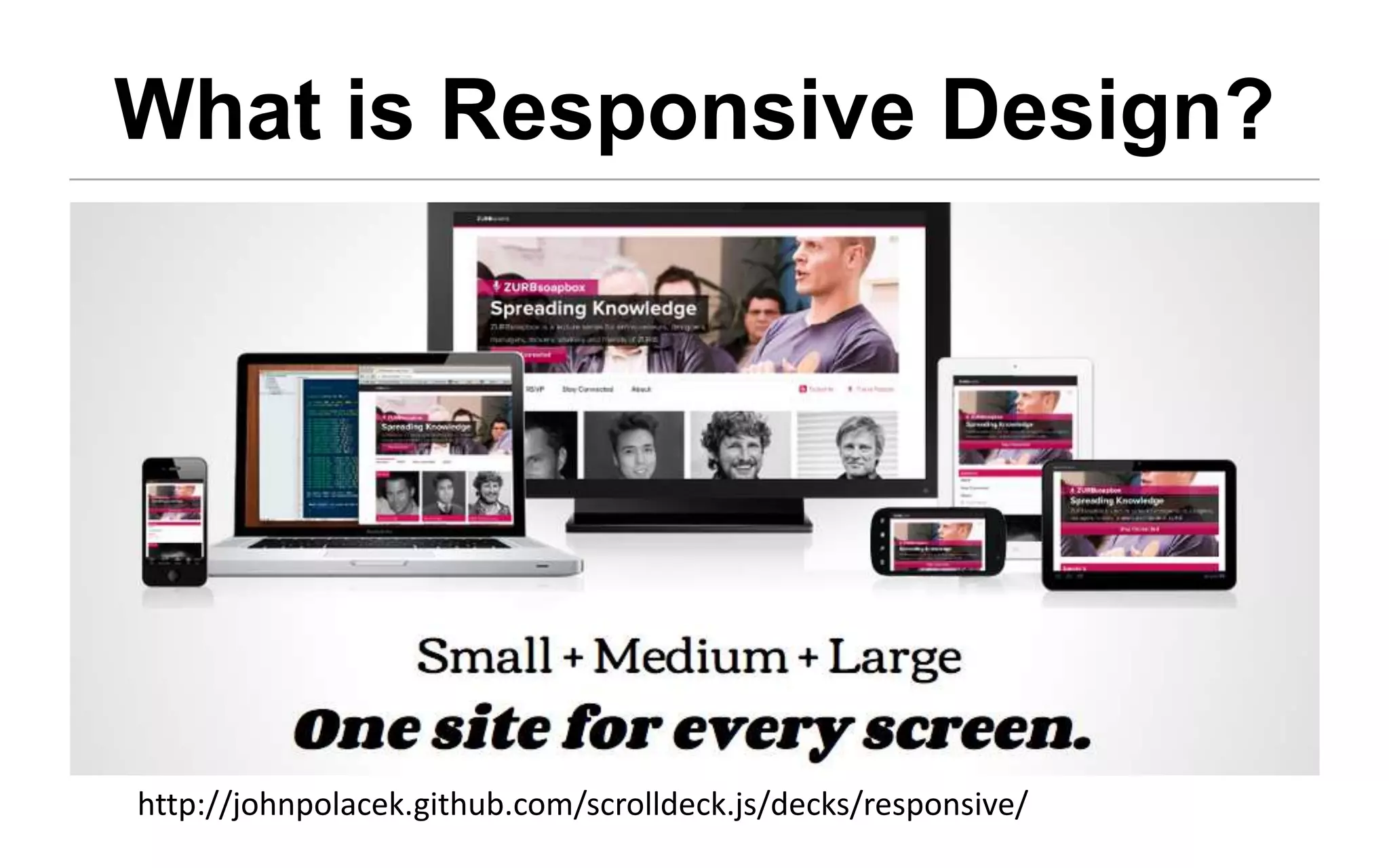 What is Responsive Design?




http://johnpolacek.github.com/scrolldeck.js/decks/responsive/
 