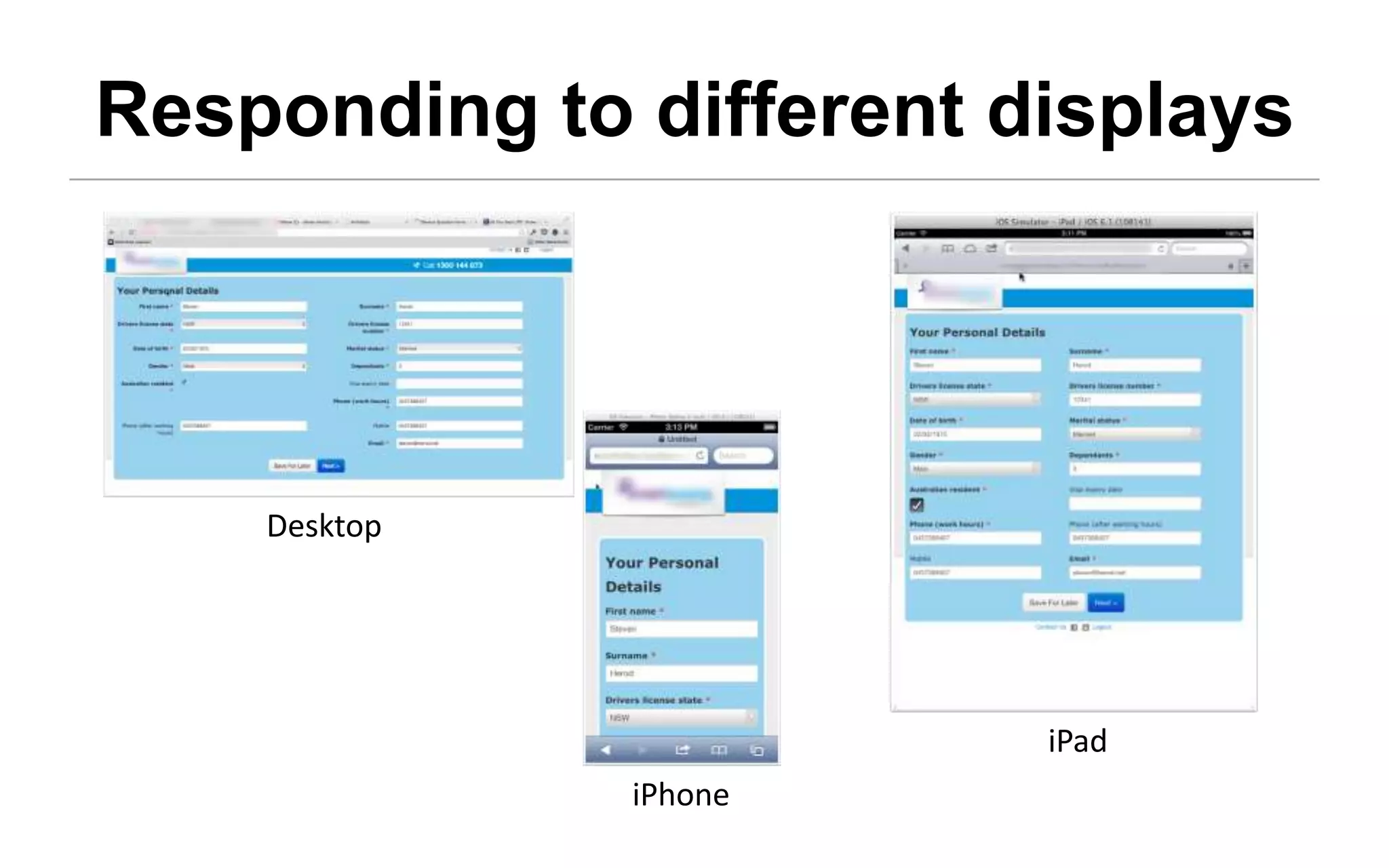 Responding to different displays




    Desktop




                         iPad
              iPhone
 
