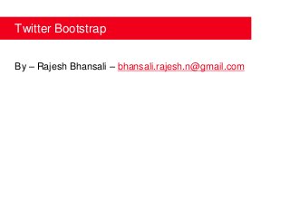 Twitter Bootstrap


By – Rajesh Bhansali – bhansali.rajesh.n@gmail.com
 